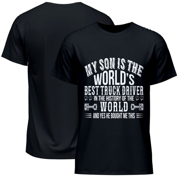 My Son Is The World's Best Truck Driver In The History Of The Wold And Yes He Bought Me This T-Shirt