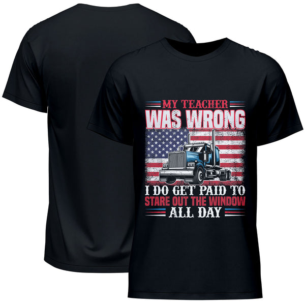 My Teacher Was Wrong Truck I Do Get Paid To Stare Out The Window All Day T-Shirt