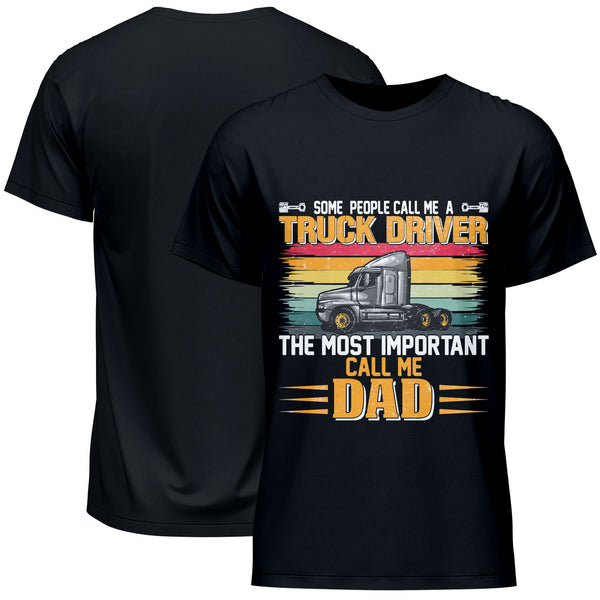 Some People Call Me A Truck Driver The Most Important Call Me Dad T-Shirt