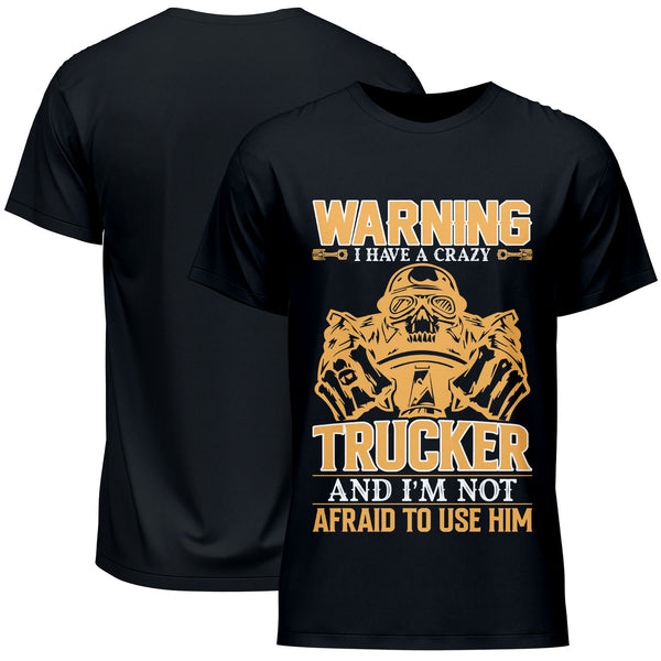 Warning I Have A Crazy Trucker And I'm Not Afraid To Use Him T-Shirt