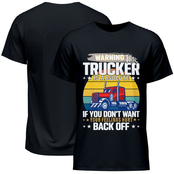 Warning This Trucker Is Absolute If You Don't Want Your Feelings Hurt Back Off T-Shirt