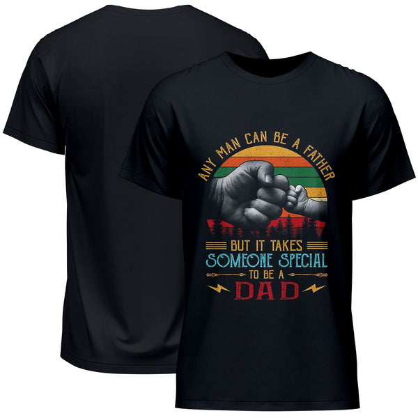 Any Man Can Be A Father But It Takes Someone Special To Be A Dad Father's Day T-Shirt