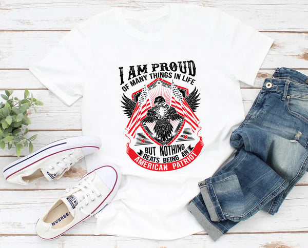 I Am Proud Of Many Things In Life But Not Thing Beats Being An American Patriot T-Shirt