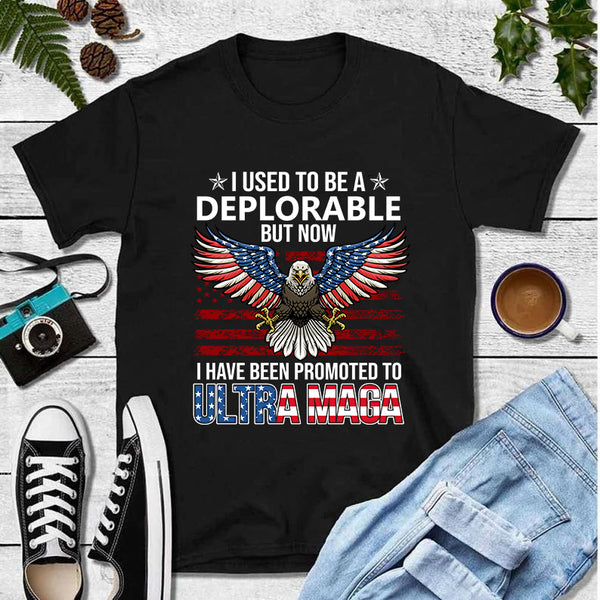 I Used To Be A Deplorable But Now I Have Been Promoted To Ultra Maga T-Shirt