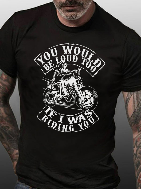 You Would Be Loud Too If I Was Riding You Skull Motorcycle T-Shirt