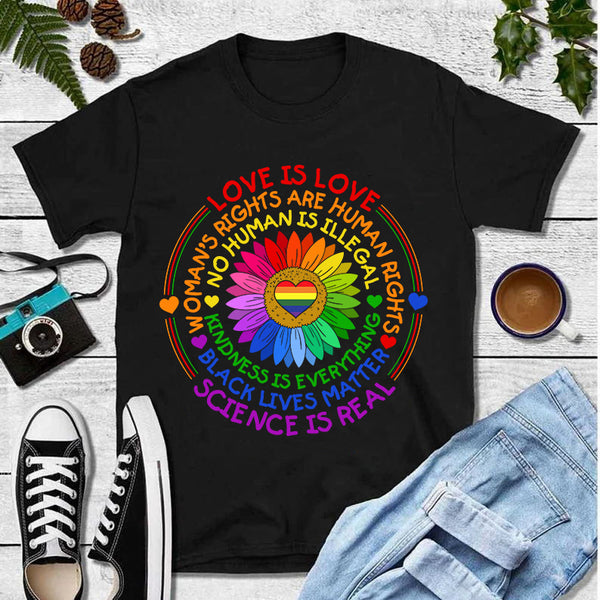 Love Is Love Science Is Real Woman's Rights Are Human Rights Black Lives Matter No Human Is Illegal Kindness Is Everything Rainbow LGBT T-Shirt