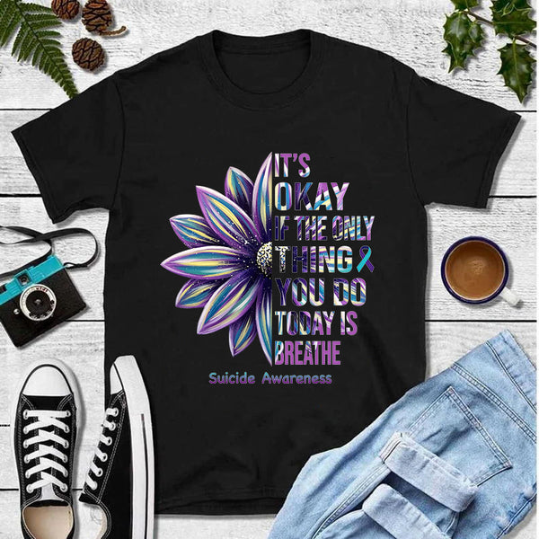 It's Okay If The Only Thing You Do Today Is Breathe Suicide Prevention Awareness T-Shirt